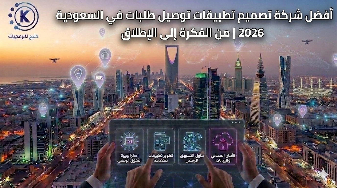 أفضل شركة تصميم تطبيقات توصيل طلبات في السعودية 2026 | من الفكرة إلى الإطلاق