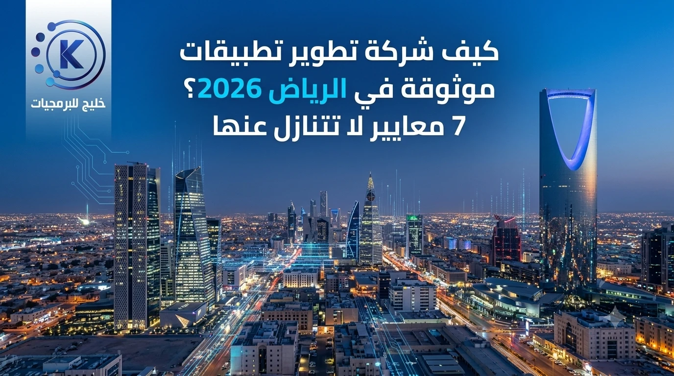 كيف تختار شركة تطوير تطبيقات موثوقة في الرياض 2026؟ 7 معايير لا تتنازل عنها